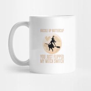 Buckle Up Buttercup You Just Flipped My Witch Switch Mug